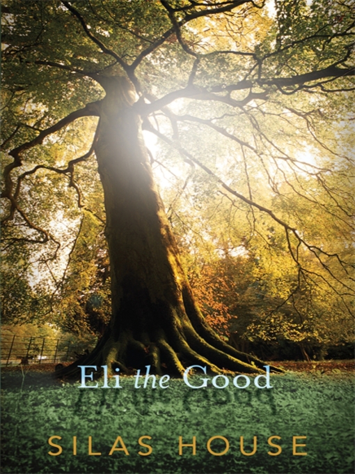 Title details for Eli the Good by Silas House - Available